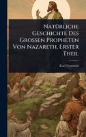 NatÃ1/4rliche Geschichte Des Grossen Propheten Von Nazareth, Erster Theil (German Edition) 1023744678 Book Cover