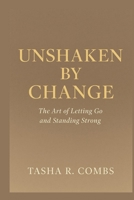 Unshaken by Change: The Art of Letting Go and Standing Strong B0FWRSS39D Book Cover