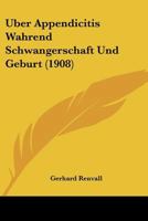 Uber Appendicitis Wahrend Schwangerschaft Und Geburt (1908) 1160303606 Book Cover