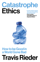 Catastrophe Ethics: How to Be Good in a World Gone Bad 0715655639 Book Cover