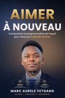 AIMER À NOUVEAU: Comprendre la programmation de l'esprit pour retrouver la liberté d'aimer (French Edition) B0HGPZFKC3 Book Cover