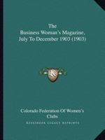 The Business Woman's Magazine, July To December 1903 116701989X Book Cover
