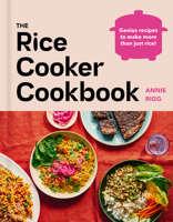 The Rice Cooker Cookbook: Genius Recipes to Make More Than Just Rice 1529989949 Book Cover