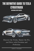 THE DEFINITIVE GUIDE TO TESLA CYBERTRUCK UNLOCKING EXPERT SECRETS.: Discover the Tricks, Master the Fix, and Drive with Precision and Perfection. B0DYF3GYKW Book Cover