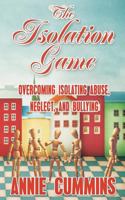 The Isolation Game; Overcoming Isolating Abuse, Neglect, and Bullying 0985801409 Book Cover