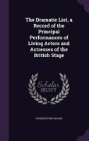 The Dramatic List; A Record of the Principal Performances of Living Actors and Actresses of the British Stage 9353803268 Book Cover