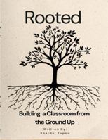 Rooted: Building a Classroom From the Ground Up B0GMHG355M Book Cover