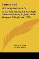 Letters And Correspondence V1: Public And Private, Of The Right Honorable Henry St. John, Lord Viscount Bolingbroke 1166064972 Book Cover