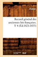 Recueil Ga(c)Na(c)Ral Des Anciennes Lois Franaaises. T 4 (A0/00d.1821-1833) 2012623182 Book Cover