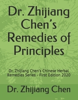 Dr. Zhijiang Chen's Remedies of Principles: Dr. Zhijiang Chen's Chinese Herbal Remedies Series - First Edition 2020 B08GDKGF6T Book Cover