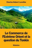 Le Commerce de l’Extrême Orient et la question du Tonkin 1725846144 Book Cover
