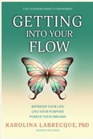 Getting into Your Flow : Befriending Your Life, Letting Go of Expectations, Pursuing Your Dreams 0989480127 Book Cover