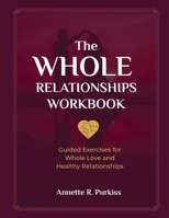 Whole Relationships Workbook : Guided Exercises for Whole Love and Healthy Relationships 1941716474 Book Cover