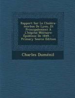 Rapport Sur Le Chola(c)Ra-Morbus de Lyon, Et Principalement de L'Hapital Militaire 2016205830 Book Cover