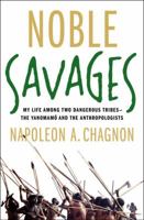 Noble Savages: My Life Among Two Dangerous Tribes - The Yanomamo and the Anthropologists 0684855100 Book Cover