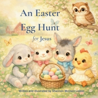 An Easter Egg Hunt for Jesus: An Easter Egg Hunt for Jesus: A Children's Story Discovering the True Meaning of Easter B0GSLQDCQT Book Cover