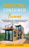 Shipping Container Homes: The Step-by-step Guide to Shipping Container Homes (The Complete Guide to Understanding Shipping Container Homes) 1775267229 Book Cover