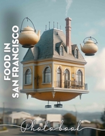 Food in San Francisco Photo Book: Explore 40 Stunning Images Showcasing Unique Culinary Delights From San Francisco B0DQ7DYRSQ Book Cover