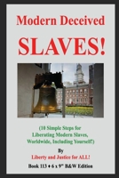 Modern Deceived SLAVES!: (10 Simple Steps for Liberating Modern Slaves, Worldwide, Including Yourself!) B&W Edition! B087L6WRHK Book Cover