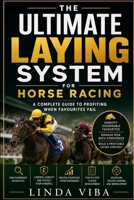 THE ULTIMATE LAYING SYSTEM FOR HORSE RACING: A Practical Guide to Identifying Vulnerable Favourites, Managing Liability and Building a Profitable ... (The Professional Racing Intelligence Series) B0H887HSRD Book Cover