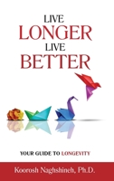 Live Longer, Live Better: Your Guide to Longevity: Unlock the Science of Aging, Master Practical Strategies, and Maximize Your Health and Happiness for a Vibrant Life in Your Golden Years 1958424137 Book Cover