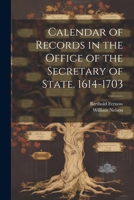 Calendar of Records in the Office of the Secretary of State. 1614-1703 1022865226 Book Cover