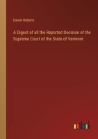 A Digest of all the Reported Decision of the Supreme Court of the State of Vermont 3368505505 Book Cover