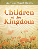 Children of the Kingdom: A Baha'i Approach to Spiritual Parenting 1931847754 Book Cover