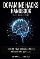 DOPAMINE HACKS HANDBOOK: Rewire Your Brain for Focus, and Lasting Success Deep-Dive Edition B0DW889P1P Book Cover