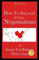 How To Succeed In Your Negotiations: Increase Your Businesses With China B08Y49N45M Book Cover
