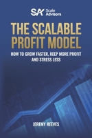The Scalable Profit Model: How to Grow Faster, Keep More Profit and Stress Less B0GPZZ9WXN Book Cover