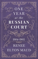 One Year at the Russian Court: 1904-1905 1528704479 Book Cover