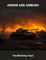 Armor And Ambush: The Blitzkrieg Years B0FQ4GCRPY Book Cover