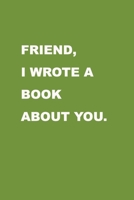 Friend I wrote a book about you: Celebrate your bestfriend, your bestie with this journal to write in. Present idea For Birthdays, Christmas and others occasions. 1709148462 Book Cover