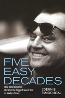 Five Easy Decades: How Jack Nicholson Became the Biggest Movie Star in Modern Times 0471722464 Book Cover