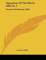 Operations Of The War In 1866, No. 1: Invasion Of Bohemia 1104303450 Book Cover