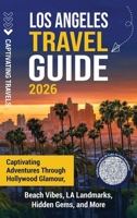 Los Angeles Travel Guide: Captivating Adventures through Hollywood Glamour, Beach Vibes, LA Landmarks, Hidden Gems, and More B0GJN5SX9V Book Cover