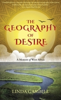 The Geography of Desire: A Memoir of West Africa 1627206329 Book Cover