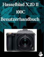 Hasselblad X2D II 100C Benutzerhandbuch: Eine übersichtliche und detaillierte Anleitung zu Kameraeinstellungen und Fehlerbehebung für Anfänger und Senioren (German Edition) B0H62T9MNW Book Cover