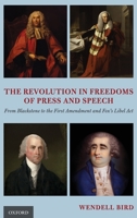 The Revolution in Freedoms of Press and Speech: From Blackstone to the First Amendment and Fox's Libel ACT 0197509193 Book Cover