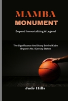 Mamba Monument: Beyond Immortalizing A Legend: The Significance And Story Behind Kobe Bryant's No. 8 jersey Statue B0CVDDMXCN Book Cover