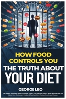 How Food Controls You: The Truth About Your Diet: The Hidden Science of Sugar Cravings, Visceral Fat, and Anti-Aging – What No One Told You About How ... Disease (General health and wellness) B0DWFQHJ9D Book Cover