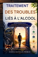 Traitement du trouble lié à l'usage d'alcool: Guide pratique pour le rétablissement, la prévention des rechutes, le contrôle des envies et le soutien à la sobriété (French Edition) B0H88BHRYQ Book Cover