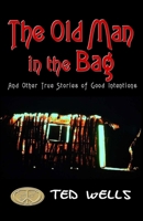 The Old Man in the Bag: and other true stories of good intentions 1481118102 Book Cover