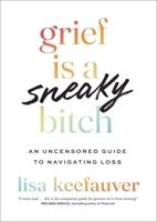 Grief Is a Sneaky Bitch: An Uncensored Guide to Navigating Loss 1035426439 Book Cover