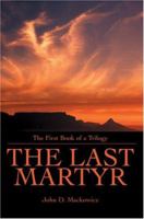 The Last Martyr: The First Book of a Trilogy 0595335438 Book Cover