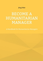 Become a Humanitarian Manager: A Handbook for Humanitarian Managers 3819250859 Book Cover