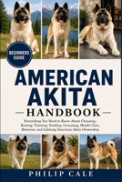 AMERICAN AKITA HANDBOOK: Everything You Need to Know About Choosing, Raising, Training, Feeding, Grooming, Health Care, Behavior, and Lifelong American Akita Ownership. B0H6VB258C Book Cover