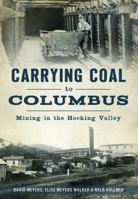 Carrying Coal to Columbus: Mining in the Hocking Valley 1467135496 Book Cover