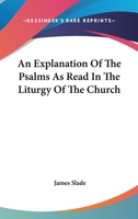 An Explanation of the Psalms, as Read in the Liturgy of the Church 1142097773 Book Cover